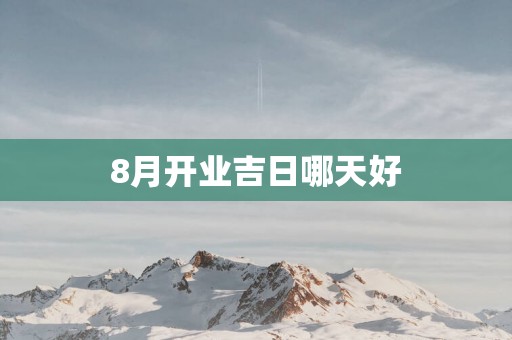 8月开业吉日哪天好