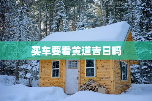 买车要看黄道吉日吗