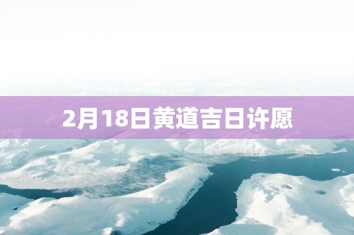 2月18日黄道吉日许愿