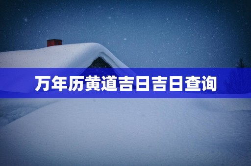 万年历黄道吉日吉日查询