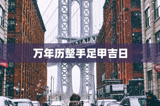 万年历整手足甲吉日