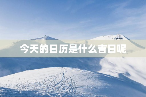 今天的日历是什么吉日呢