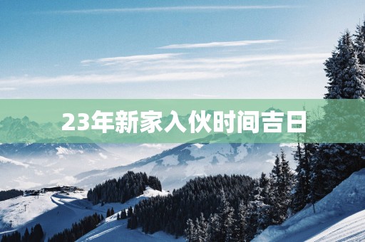 23年新家入伙时间吉日