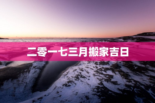二零一七三月搬家吉日