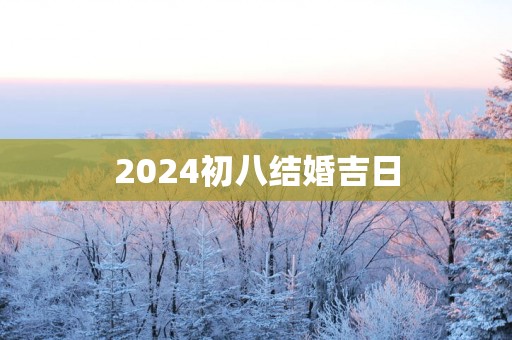 2025初八结婚吉日