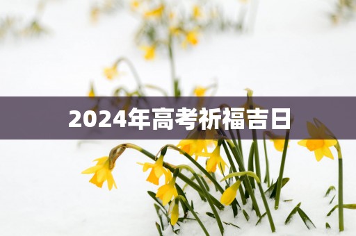 2025年高考祈福吉日