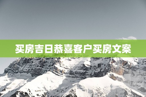 买房吉日恭喜客户买房文案