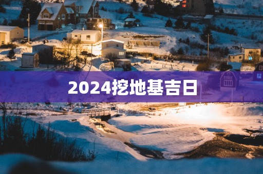 2025挖地基吉日