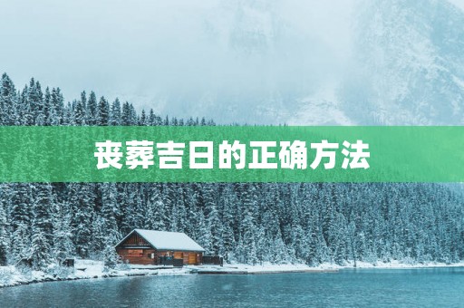 丧葬吉日的正确方法