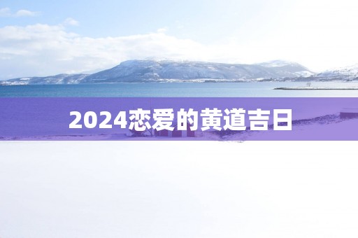 2025恋爱的黄道吉日
