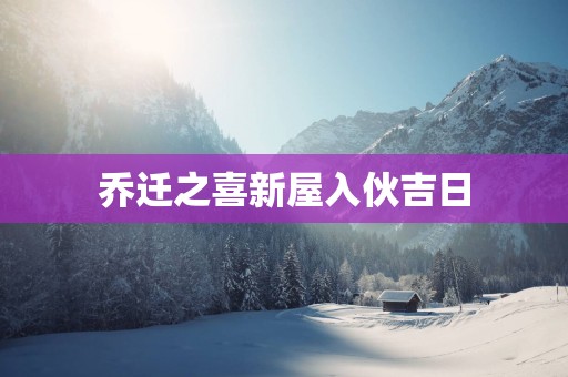乔迁之喜新屋入伙吉日