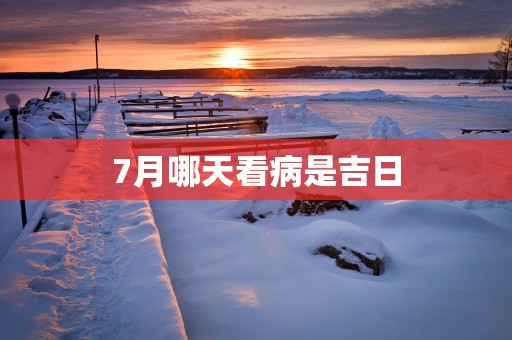 7月哪天看病是吉日