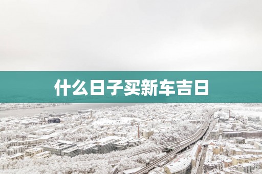 什么日子买新车吉日