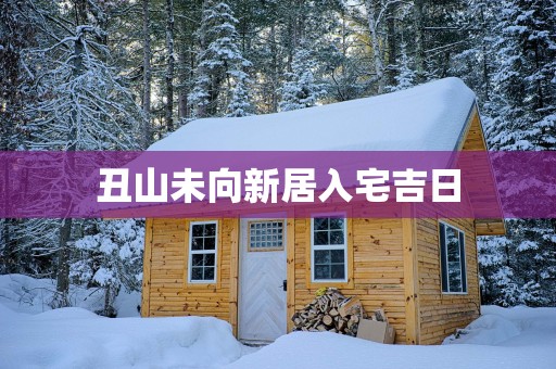 丑山未向新居入宅吉日