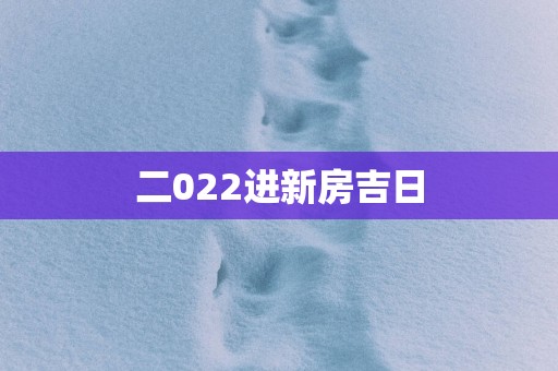 二022进新房吉日