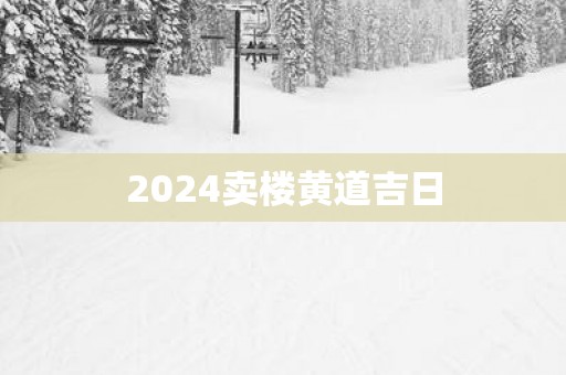 2025卖楼黄道吉日