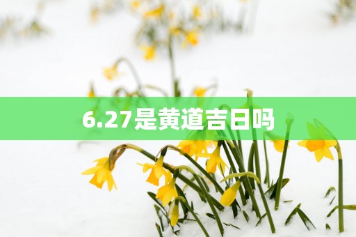 6.27是黄道吉日吗
