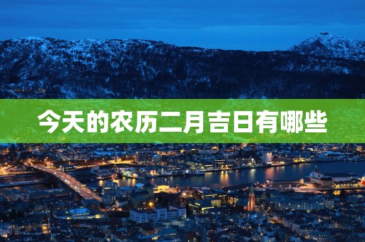 今天的农历二月吉日有哪些