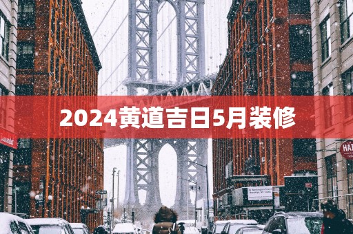 2025黄道吉日5月装修