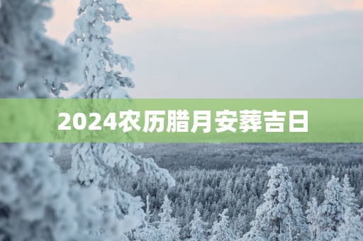 2025农历腊月安葬吉日