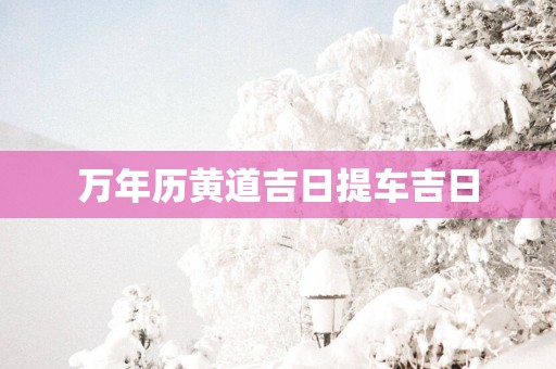万年历黄道吉日提车吉日