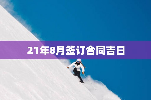 21年8月签订合同吉日