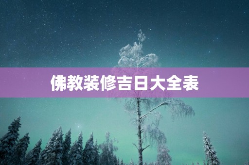 佛教装修吉日大全表