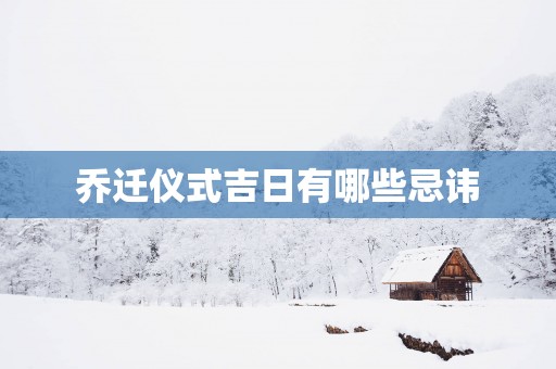 乔迁仪式吉日有哪些忌讳