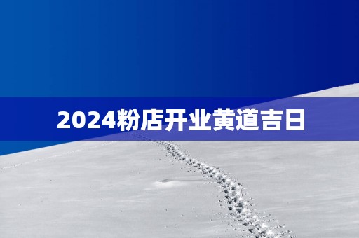 2025粉店开业黄道吉日