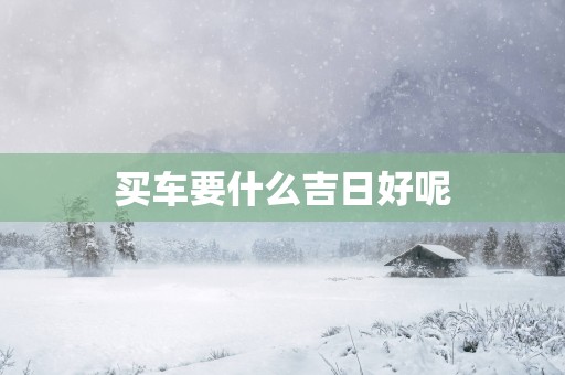 买车要什么吉日好呢