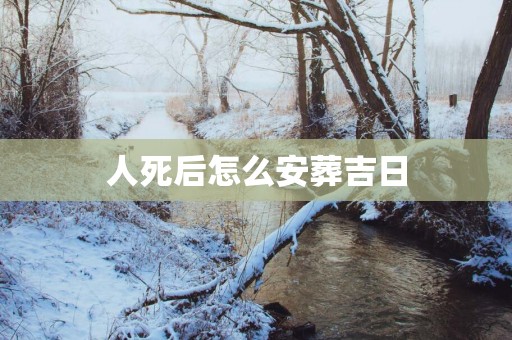 人死后怎么安葬吉日