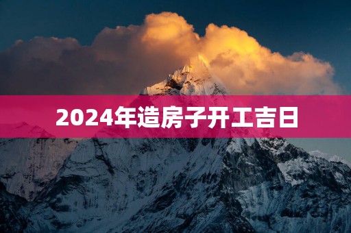 2025年造房子开工吉日