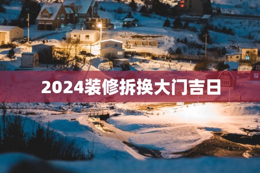 2025装修拆换大门吉日