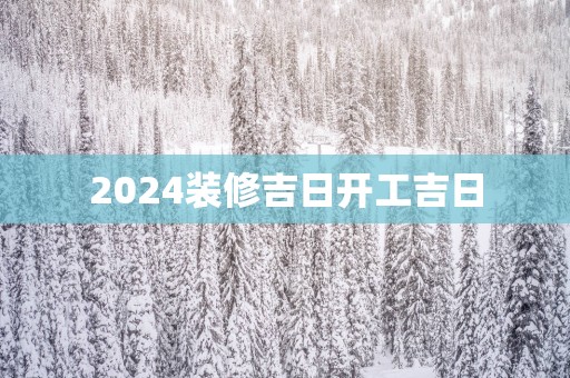 2025装修吉日开工吉日