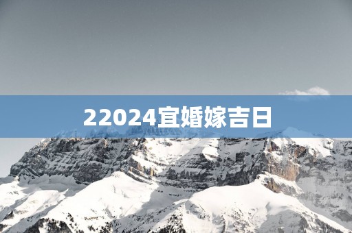22025宜婚嫁吉日