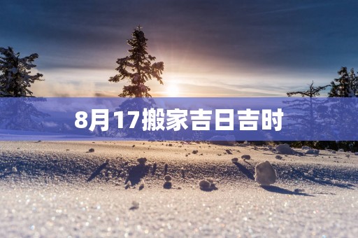 8月17搬家吉日吉时