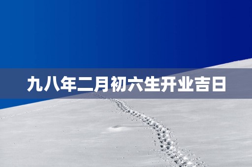 九八年二月初六生开业吉日