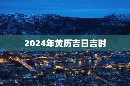 2025年黄历吉日吉时