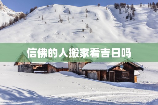 信佛的人搬家看吉日吗
