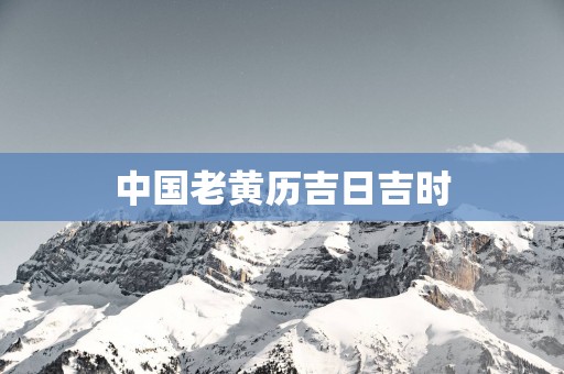 中国老黄历吉日吉时