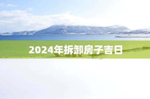 2025年拆卸房子吉日