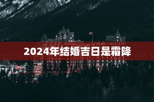 2025年结婚吉日是霜降