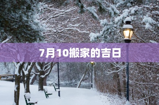 7月10搬家的吉日