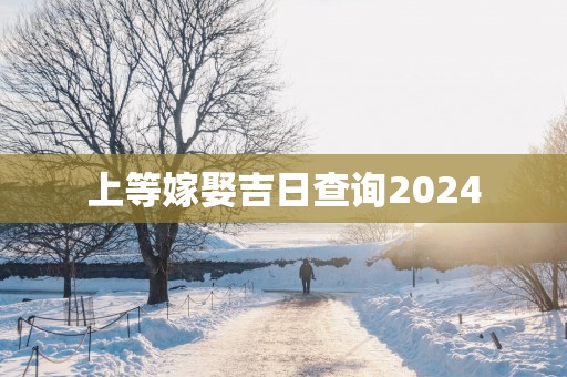上等嫁娶吉日查询2025