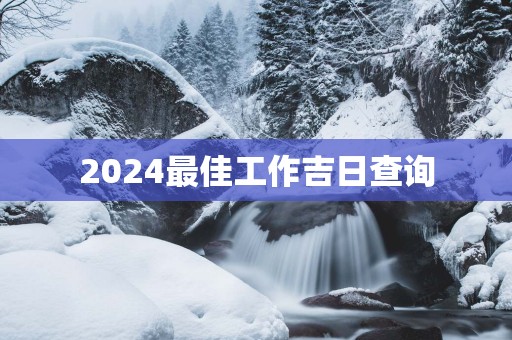 2025最佳工作吉日查询