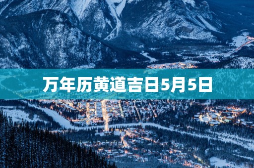 万年历黄道吉日5月5日