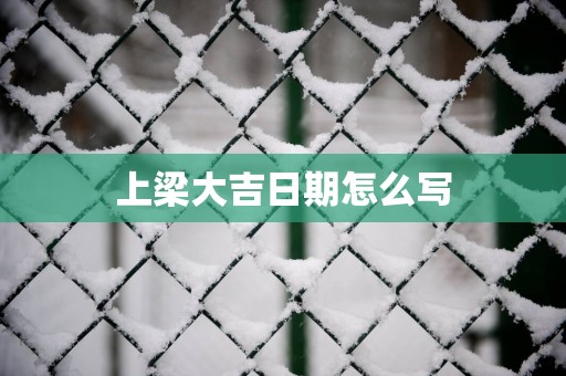 上梁大吉日期怎么写