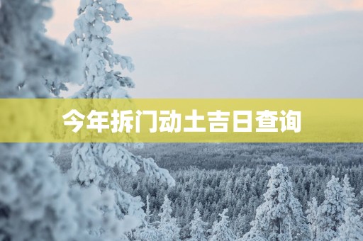 今年拆门动土吉日查询