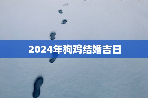 2025年狗鸡结婚吉日