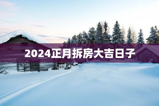 2025正月拆房大吉日子